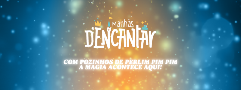 Manhãs de Encantar com pozinhos de perlim pim pim 